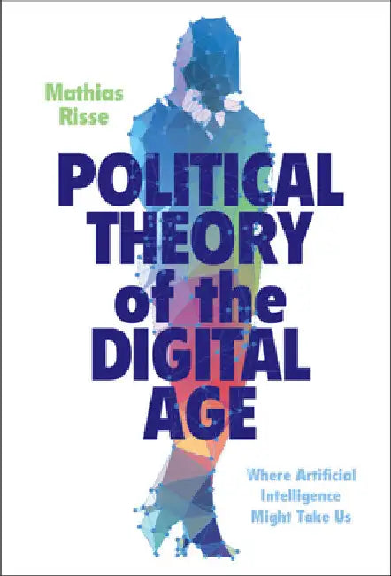 Political Theory of the Digital Age by Mathias Risse