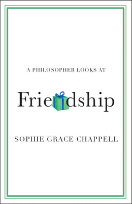 A Philosopher Looks at Friendship by Sophie Grace Chappell