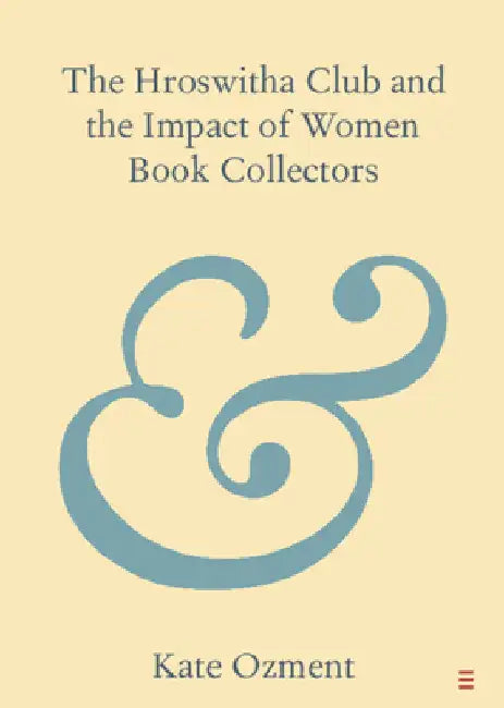 The Hroswitha Club and the Impact of Women Book Collectors by Kate Ozment