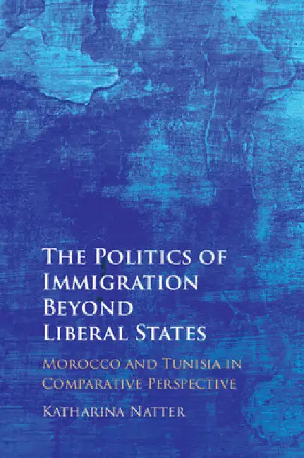 The Politics of Immigration Beyond Liberal States by Katharina Natter