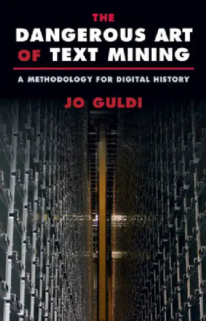 The Dangerous Art of Text Mining by Jo Guldi