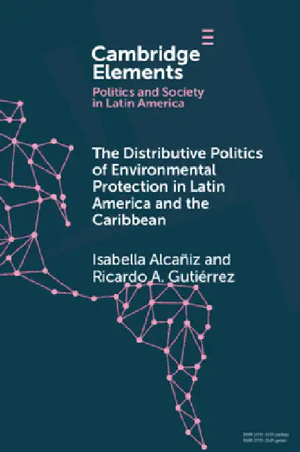The Distributive Politics of Environmental Protection in Latin America and the Caribbean by Isabella Alcañiz