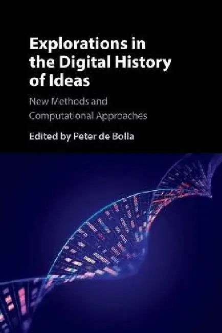 Explorations in the Digital History of Ideas by Peter de Bolla