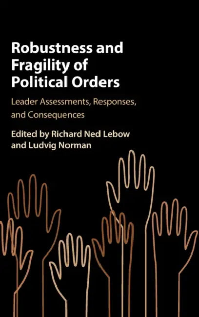 Robustness and Fragility of Political Orders by Richard Ned LeBow, Ludvig Norman