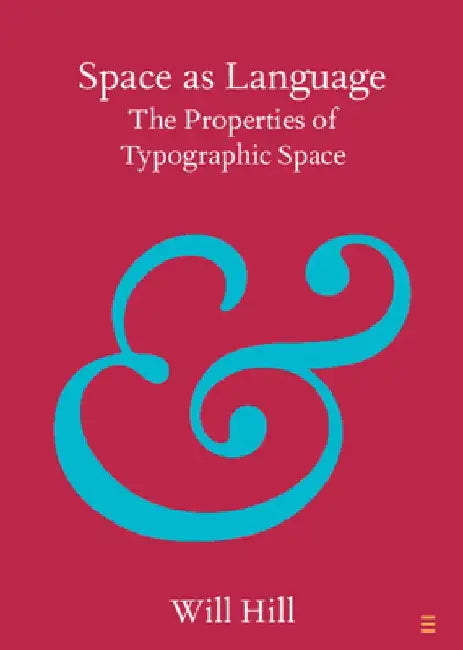 Space as Language: The Properties of Typographic Space by Will (Anglia Ruskin University, Cambridge) Hill