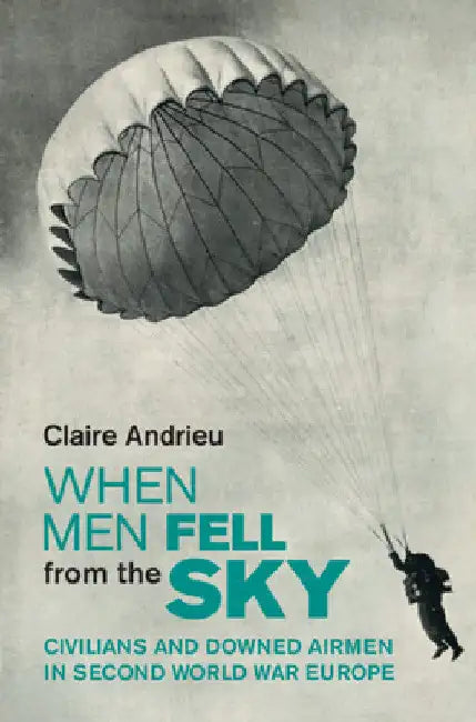 When Men Fell from the Sky: Civilians and Downed Airmen in Second World War Europe by Claire Andrieu