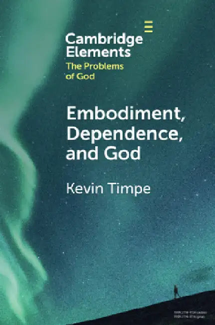 Embodiment, Dependence, and God by Kevin Timpe