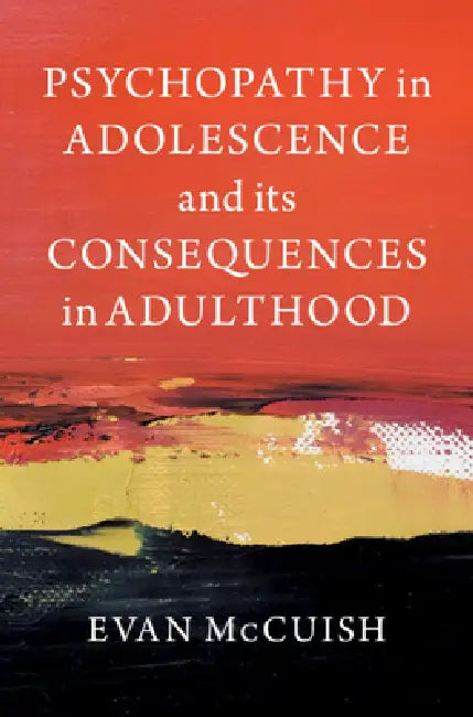 Psychopathy in Adolescence and Its Consequences in Adulthood by Evan McCuish