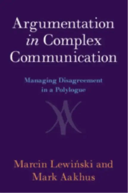 Argumentation in Complex Communication by Marcin Lewiński, Mark Aakhus