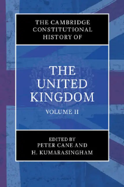 The Cambridge Constitutional History of the United Kingdom: Volume 2, the Changing Constitution by Peter Cane