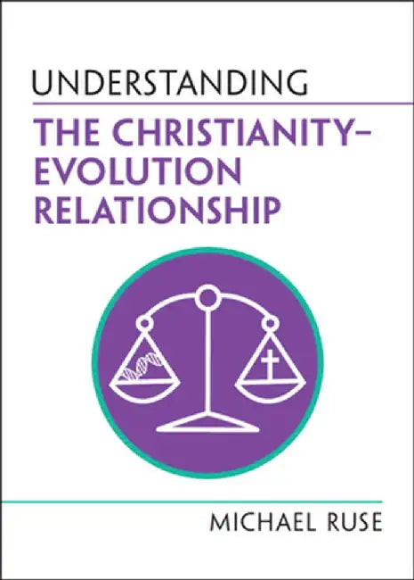 Understanding the Christianity-Evolution Relationship by Michael Ruse