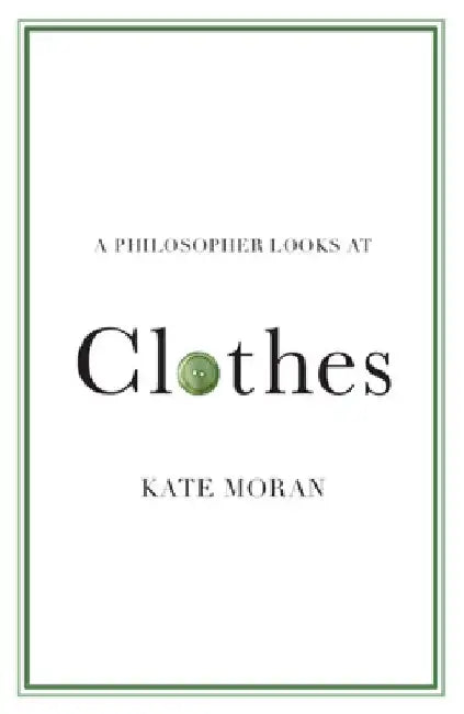 A Philosopher Looks at Clothes by Kate Moran