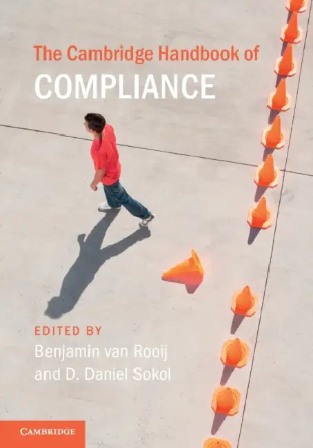 The Cambridge Handbook of Compliance by Benjamin Van Rooij, D. Daniel Sokol