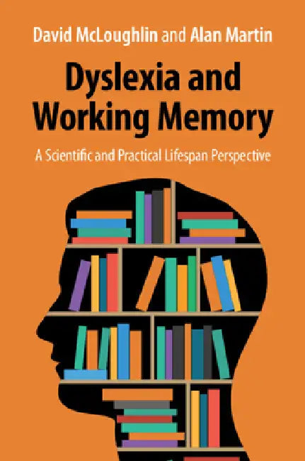 Dyslexia and Working Memory: A Scientific and Practical Lifespan Perspective by David McLoughlin, Alan Martin