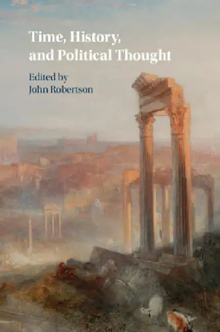Time, History, and Political Thought by John Robertson