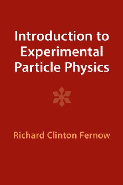 Introduction to Experimental Particle Physics by Richard Clinton Fernow