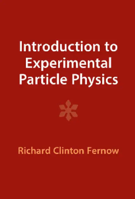Introduction to Experimental Particle Physics by Richard Clinton Fernow