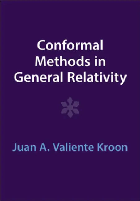 Conformal Methods in General Relativity by Juan A. Valiente Kroon