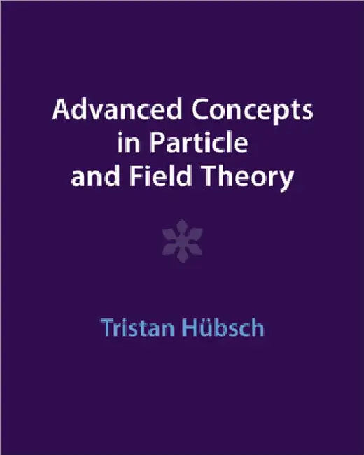 Advanced Concepts in Particle and Field Theory by Tristan HÃ¼bsch