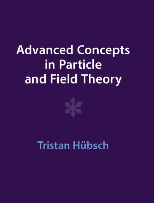 Advanced Concepts in Particle and Field Theory by Tristan Hübsch