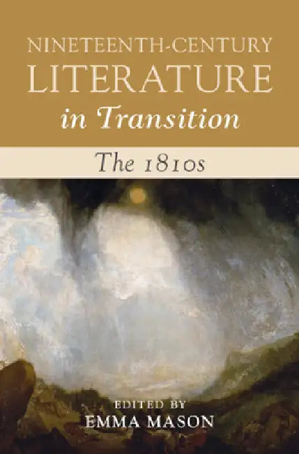 Nineteenth-Century Literature in Transition: The 1810s by Emma Mason