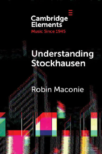 Understanding Stockhausen by Robin Maconie