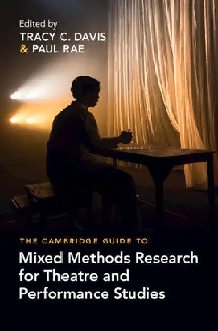The Cambridge Guide to Mixed Methods Research for Theatre and Performance Studies by Tracy C. Davis