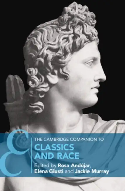 The Cambridge Companion to Classics and Race by Rosa Andújar, Elena Giusti, Jackie Murray