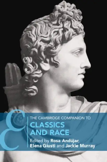 The Cambridge Companion to Classics and Race by Rosa Andújar, Elena Giusti, Jackie Murray