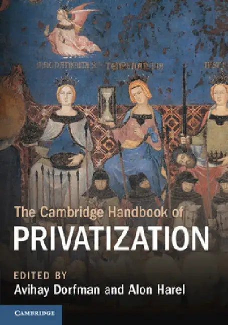 The Cambridge Handbook of Privatization by Avihay Dorfman