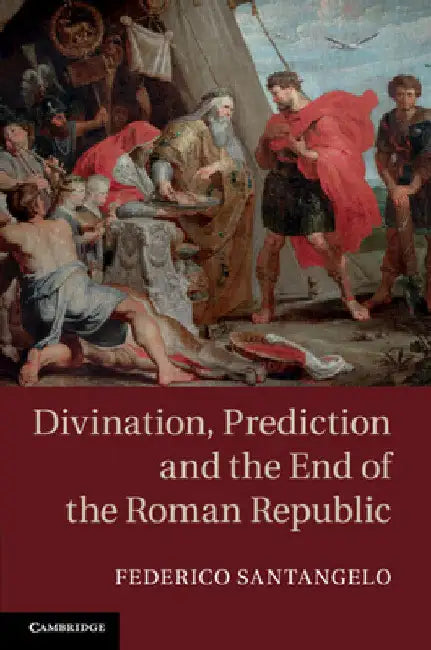 Divination, Prediction and the End of the Roman Republic by Federico Santangelo