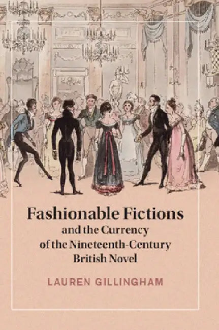 Fashionable Fictions and the Currency of the Nineteenth-Century British Novel by Lauren Gillingham