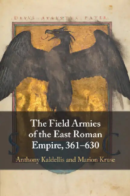 The Field Armies of the East Roman Empire, 361-630 by Anthony Kaldellis