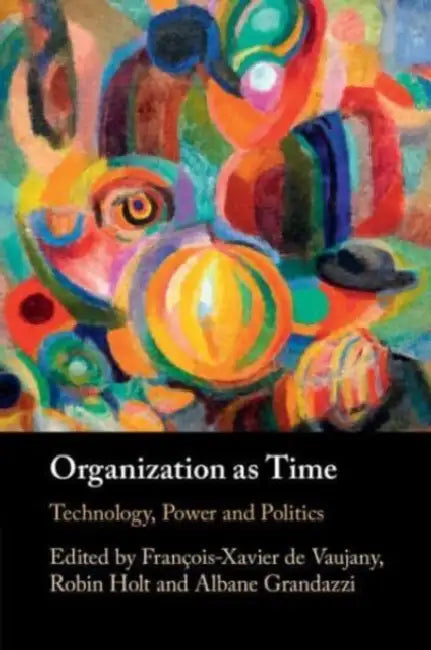 Organization as Time by François-Xavier de Vaujany, Robin Holt, Albane Grandazzi