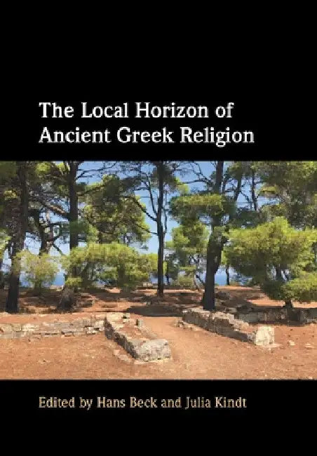 The Local Horizon of Ancient Greek Religion by Hans Beck