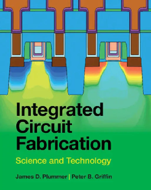 Integrated Circuit Fabrication by James D. Plummer