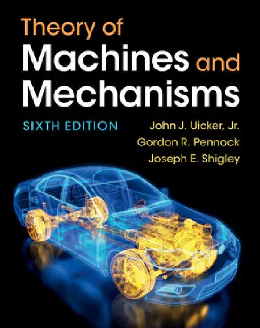 Theory of Machines and Mechanisms by John J. Uicker Jr