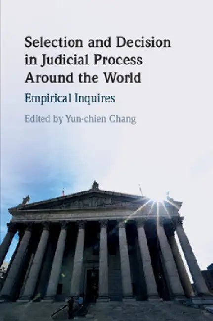 Selection and Decision in Judicial Process Around the World by Yun-Chien Chang