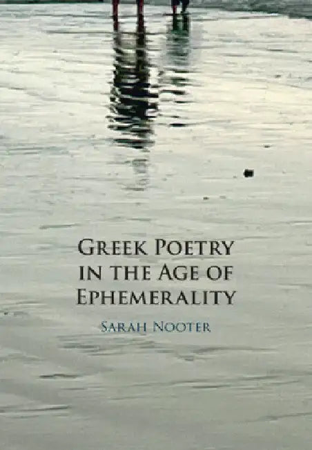 Greek Poetry in the Age of Ephemerality by Sarah Nooter
