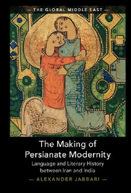 The Making of Persianate Modernity by Alexander Jabbari