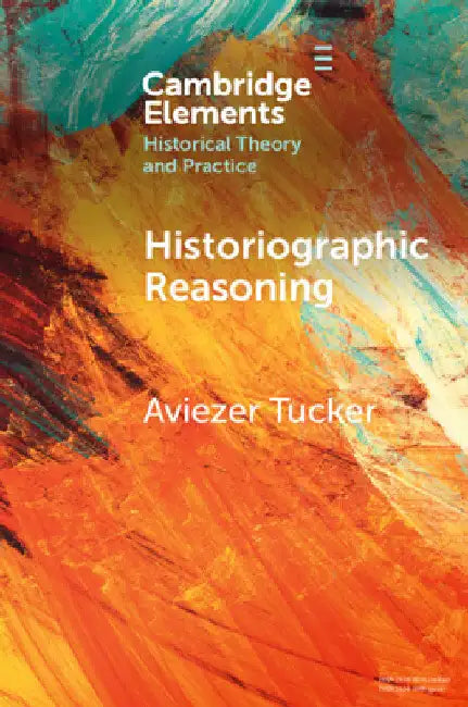Historiographic Reasoning by Aviezer Tucker