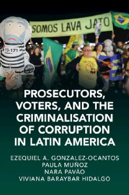 Prosecutors, Voters and The Criminalization of Corruption in Latin America by Ezequiel A. Gonzalez-Ocantos
