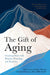 The Gift of Aging by Marcy Cottrell Houle, Elizabeth Eckstrom