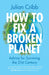 How to Fix a Broken Planet: Advice for Surviving the 21st Century by Julian Cribb
