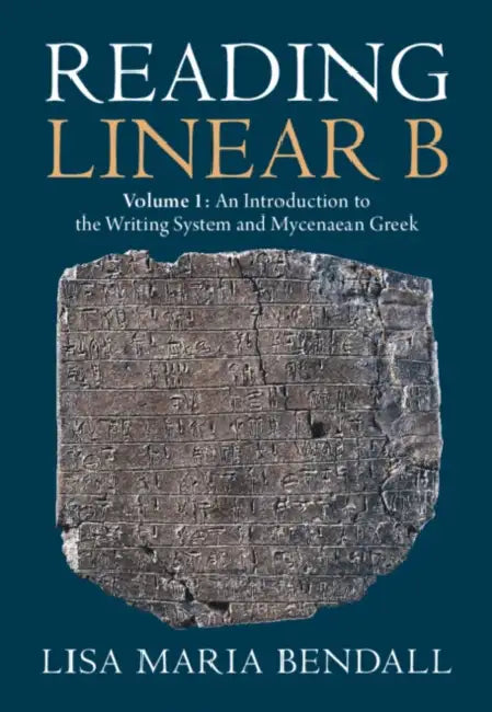 Reading Linear B: Volume 1, an Introduction to the Writing System and Mycenaean Greek by Lisa Maria Bendall