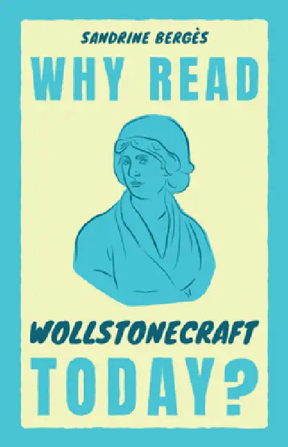 Why Read Wollstonecraft Today? by Sandrine Bergès
