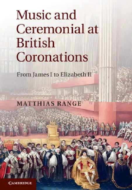 Music and Ceremonial at British Coronations by Matthias Range