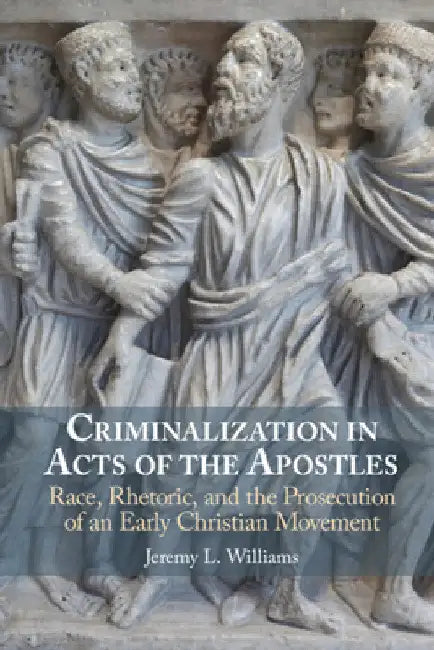Criminalization in Acts of the Apostles by Jeremy L. Williams