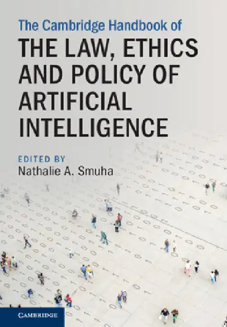 The Cambridge Handbook of the Law, Ethics and Policy of Artificial Intelligence by Nathalie A. Smuha