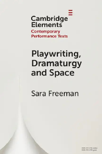 Playwriting, Dramaturgy and Space by Sara Freeman